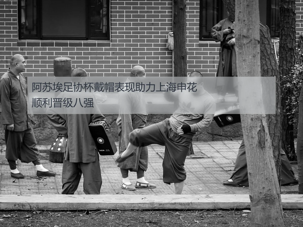 阿苏埃足协杯戴帽表现助力上海申花顺利晋级八强